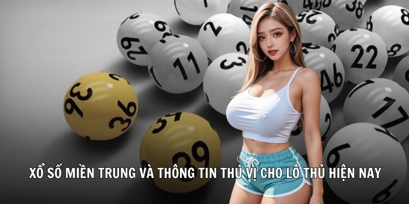 Xổ số miền trung và thông tin thú vị cho lô thủ hiện nay